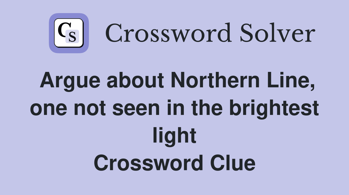 Argue about Northern Line, one not seen in the brightest light